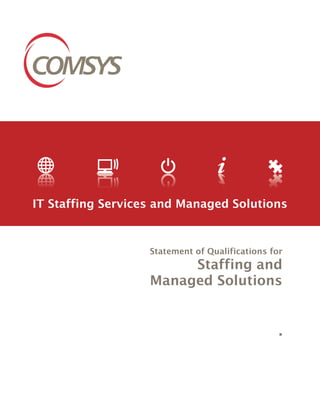 Statement of Qualifications for
Staffing and
Managed Solutions
IT Staffing Services and Managed Solutions
.
 