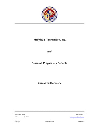 InterVisual Technology, Inc.
and
Crescent Preparatory Schools
Executive Summary
6700 Griffin Road 866-492-5777)
Ft. Lauderdale, FL 33314 www.crescentprephs.com
1/29/2015 CONFIDENTIAL Page 1 of 8
 