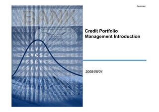 Restricted




    Credit Portfolio
    Management Introduction




    2008/08/04




1
 