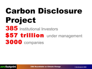Carbon Disclosure Project 385   Institutional Investors $57 trillion  under management 3000   companies 