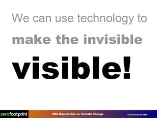We can use technology to   make the invisible   visible! 