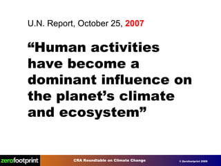 U.N. Report, October 25,  2007 “ Human activities have become a dominant influence on the planet’s climate and ecosystem” 