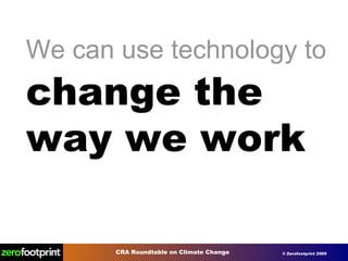 We can use technology to   change the way we work   
