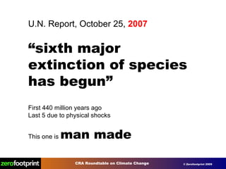 U.N. Report, October 25,  2007 “ sixth major extinction of species has begun” First 440 million years ago Last 5 due to physical shocks This one is  man made 