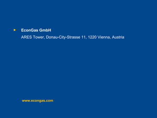 EconGas GmbH ARES Tower, Donau-City-Strasse 11, 1220 Vienna, Austria  www.econgas.com 
