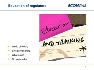 Education of regulators World of theory Civil service mind What risks? No real market 