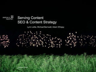 October 2008
Serving Content
SEO & Content Strategy
Lynn Leitte, Michael Barnwell, Adam Whippy
 