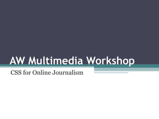 AW Multimedia Workshop CSS for Online Journalism 