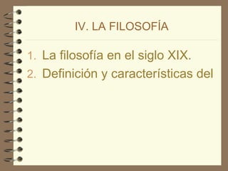 IV. LA FILOSOFÍA La filosofía en el siglo XIX.  Definición y características del Idealismo alemán. 