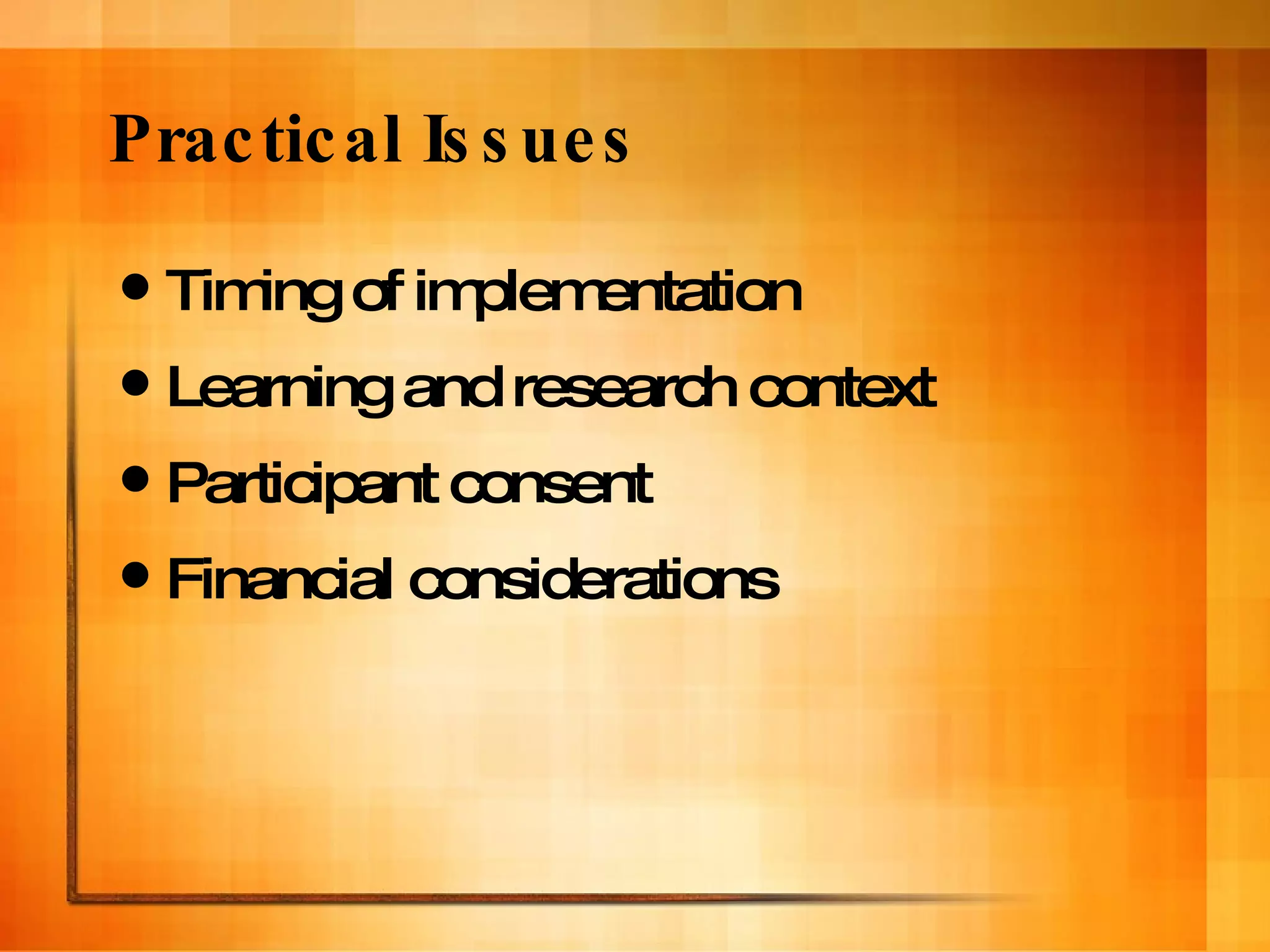 Practical Issues Timing of implementation Learning and research context Participant consent Financial considerations 