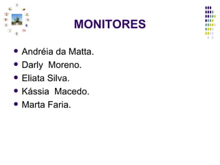 MONITORES Andréia da Matta. Darly  Moreno. Eliata Silva. Kássia  Macedo. Marta Faria. 