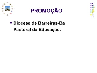 PROMOÇÃO Diocese de Barreiras-Ba Pastoral da Educação. 