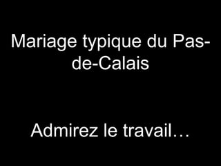 Mariage typique du Pas-de-Calais Admirez le travail… 