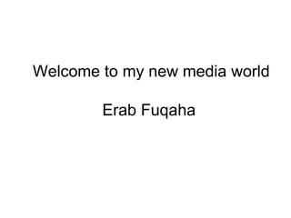 Welcome to my new media world Erab Fuqaha  