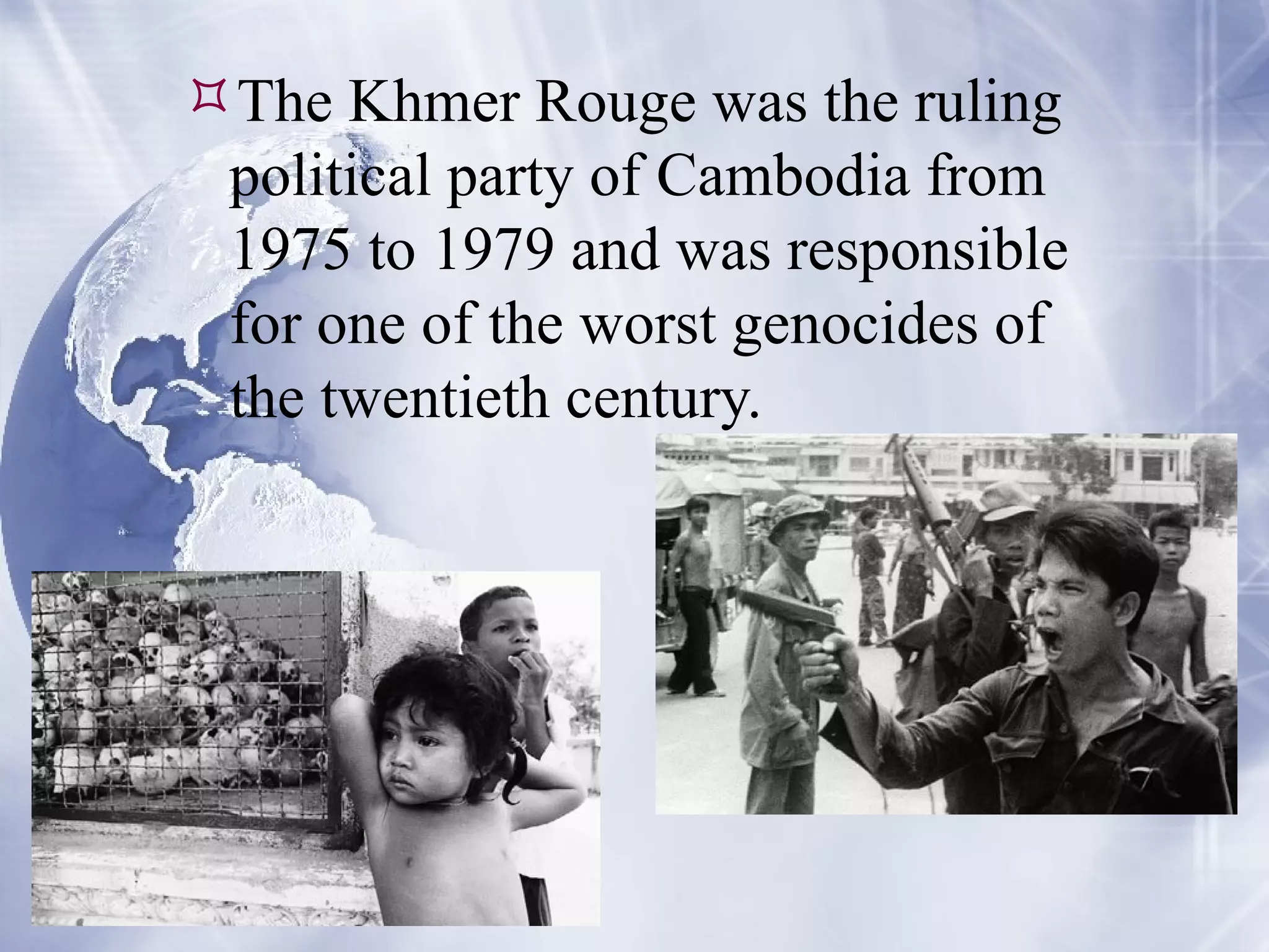 The Khmer Rouge was the ruling political party of Cambodia from 1975 to 1979 and was responsible for one of the worst genocides of the twentieth century. 