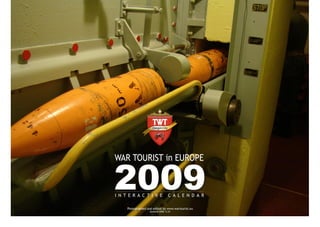 WAR TOURIST in EUROPE


2009
INTERACTIVE                     CALENDAR

  Photographed and edited by www.wartourist.eu
                 Updated 2008.12.01
 