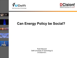 Can Energy Policy be Social?




                 Rudi Hakvoort
        Delft University of Technology &
                  D-Cision B.V.
 