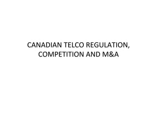 CANADIAN TELCO REGULATION, COMPETITION AND M&A 