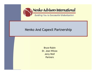 Nenko And Capexil Partnership




            Bruce Rubin
          Dr. Jean Wilcox
             Jerry Wolf
              Partners
 