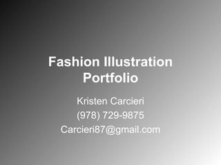 Fashion Illustration Portfolio Kristen Carcieri (978) 729-9875 [email_address] 