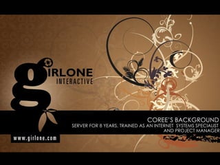 COREE’S BACKGROUND  SERVER FOR 8 YEARS, TRAINED AS AN INTERNET  SYSTEMS SPECIALIST  AND PROJECT MANAGER  
