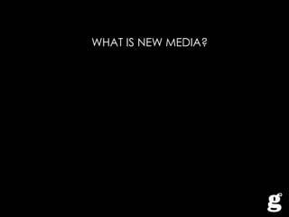 WHAT IS NEW MEDIA? 