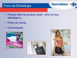 Foco da Estratégia   Produto (Mix de produtos têxtil - 50% do foco estratégico). Ponto de Venda Comunicação 