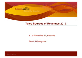 Telco Sources of Revenues 2012 



                            ETIS November 14, Brussels

                            Bernt S Ostergaard




Washington DC / Paris 
                                                             1
 