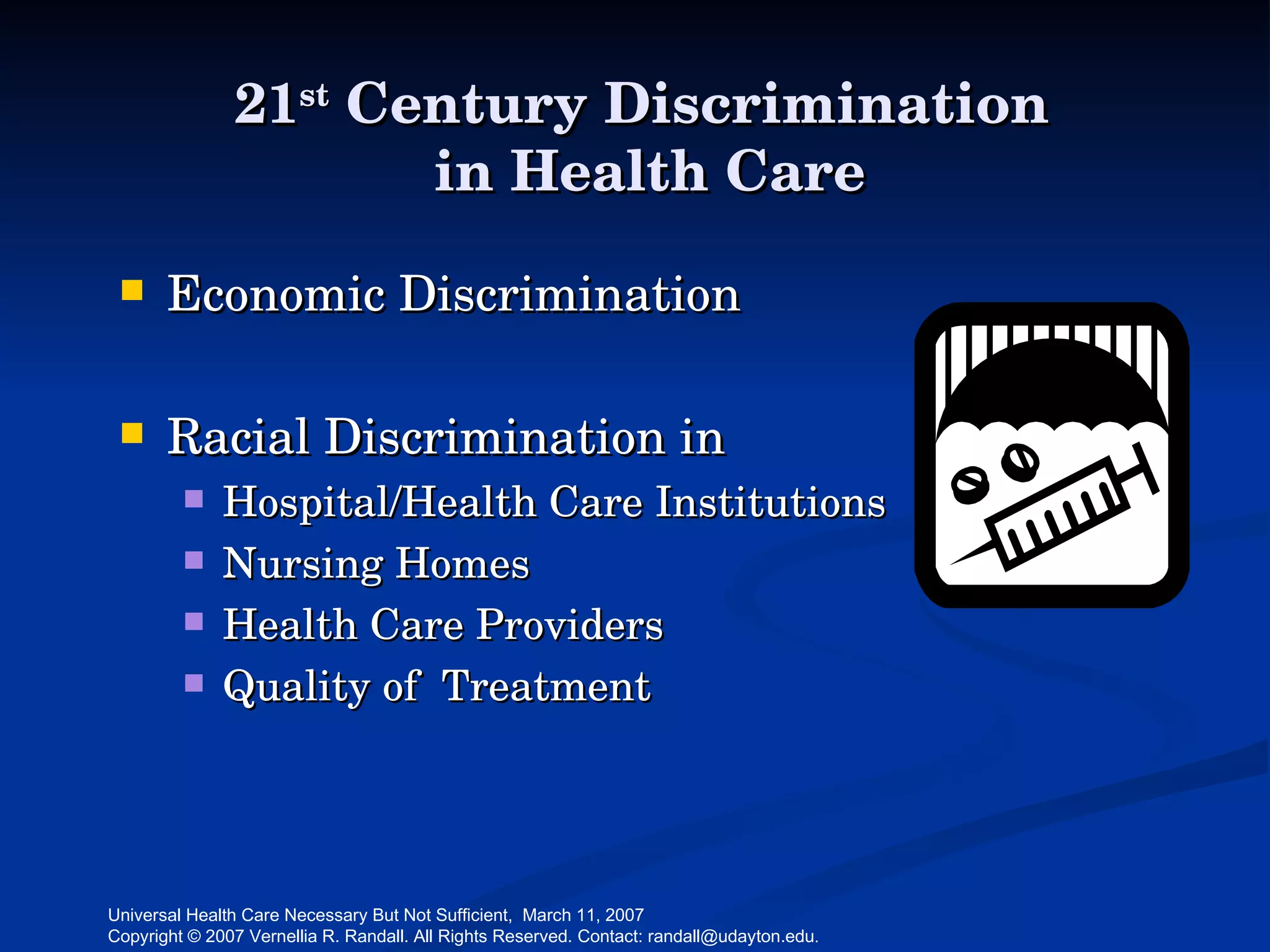21 st  Century Discrimination  in Health Care Economic Discrimination Racial Discrimination in  Hospital/Health Care Institutions Nursing Homes Health Care Providers Quality of  Treatment 