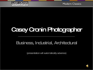 Casey Cronin Photographer Business, Industrial, Architectural (presentation will automatically advance) 