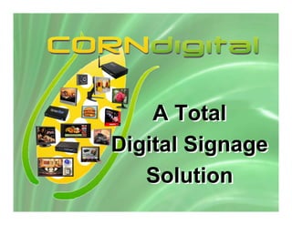 A Total
Digital Signage
   Solution
 