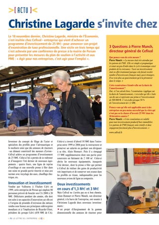[n°6] LA LETTRE DE L’ENTREPRISE [ 4]
[ACTU ]
Christine Lagarde s’invite chez
Le 18 novembre dernier, Christine Lagarde, ministre de l’Économie,
s’est invitée chez Cefival - entreprise qui vient d’achever un
programme d’investissement de 25 M€- pour annoncer son projet
d’exonération de taxe professionnelle. Une visite en trois temps qui
s’est achevée par une conférence de presse à la mairie de Persan
pour présenter les mesures du plan de soutien à l’activité et aux
PME : « Agir pour nos entreprises, c’est agir pour l’emploi ».
Inventeur du concept de filage de l’acier et
spécialiste des profilés pour l’aéronautique et
le nucléaire ainsi que des anneaux de réacteurs
–un élément constitutif des moteurs d’avion–
Cefival achève un programme d’investissement
de 25 M€. Celui-ci lui a permis de se redresser
et d’inaugurer l’été dernier de nouveaux équi-
pements : quatre fours, une ligne de reprise
d’outillage et une nouvelle presse à filer dans
une usine en grande partie rénovée et mise aux
normes avec recyclage des eaux, chauffage élec-
trique, etc.
Innovation et investissement
Vendue par Vallourec à l’Italien Calvi en
1999, cette entreprise de Persan qui emploie 80
personnes prévoit de boucler son CA 2008 à 20
M€. Déficitaire pendant des années, elle doit
son salut à ses capacités d’innovation car elle est
à l’origine de procédés d‘extrusion des métaux
vendus sous licence aux principaux sidérurgistes
mondiaux et à l’implication de Ricardo Chini,
président du groupe Calvi (450 M€ de CA).
Celui-ci a investi d‘abord 10 M€ dans l’entre-
prise entre 1999 et 2004 pour la restructurer et
préserver ses salariés en gardant son dirigeant
à sa tête, Alain Honnart. Puis il a réengagé
15 M€ supplémentaires dont une partie pour
construire un bâtiment de 2 100 m2
. Celui-ci
abrite les nouveaux équipements, inaugurés
l’été dernier, dont la presse à filer qui permet
à Cefival de réaliser des gains de productivité
très importants et de conserver son avance dans
les profilés en titane, indispensables pour les
nouveaux avions de ligne en composite.
Deux investissements
en cours d’1,3 M€ et 3 M€
Mais Cefival ne s’arrête pas en si bon chemin.
Alain Honnart et Pierre Munch, son directeur
général, à la barre de l’entreprise, ont soumis à
Christinne Lagarde deux nouveaux investisse-
ments :
 un projet d’élargissement de la gamme
dimensionnelle des anneaux de réacteur pour
3 Questions à Pierre Munch,
directeur général de Cefival
Que pensez-vous de cette mesure ?
Pierre Munch : « La mesure était très attendue par
les patrons de PME. Elle est simple et pragmatique
et remet un peu d'ordre dans le cycle économique censé
produire de la croissance. Taxer un investissement
était en effet irrationnel puisque cela faisait reculer
nombre d'investisseurs français mais aussi étrangers.
Il ne reste plus au gouvernement qu'à la pérenniser
dans le temps. »
Cette exonération s’étend-t-elle sur la durée de
l’amortissement ?
Oui, si l’on calcule bien, l’exonération s’applique sur
la durée de l’amortissement, c’est-à-dire qu’elle s’étale
sur dix ans et représente une prime à l’investissement
de 500 000 €. C’est-à-dire presque 50 %
de l’investissement de 1,3 M€.
Pensez-vous qu’elle soit applicable aussi à des
entreprises un peu moins sucessful que la vôtre qui
n’ont pas eu la chance d’investir 25 M€ dans les
10 dernières années ?
Pierre Munch : « Cette exonération est valable
pour tout investissement productif hors immobilier.
Les patrons de PME français sont créatifs et donc
engageront forcément plus d'investissements. »
www.cefival.fr
 