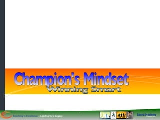 . Champion's Mindset Winning Smart . Coaching in Excellence   — Leading for a Legacy Sport Academy Resources 