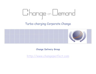 Turbo-charging Corporate Change




       Change Delivery Group


 http://www.changeperfect.com
 