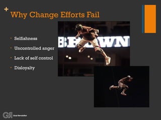 Why Change Efforts Fail Selfishness Uncontrolled anger Lack of self control Disloyalty 