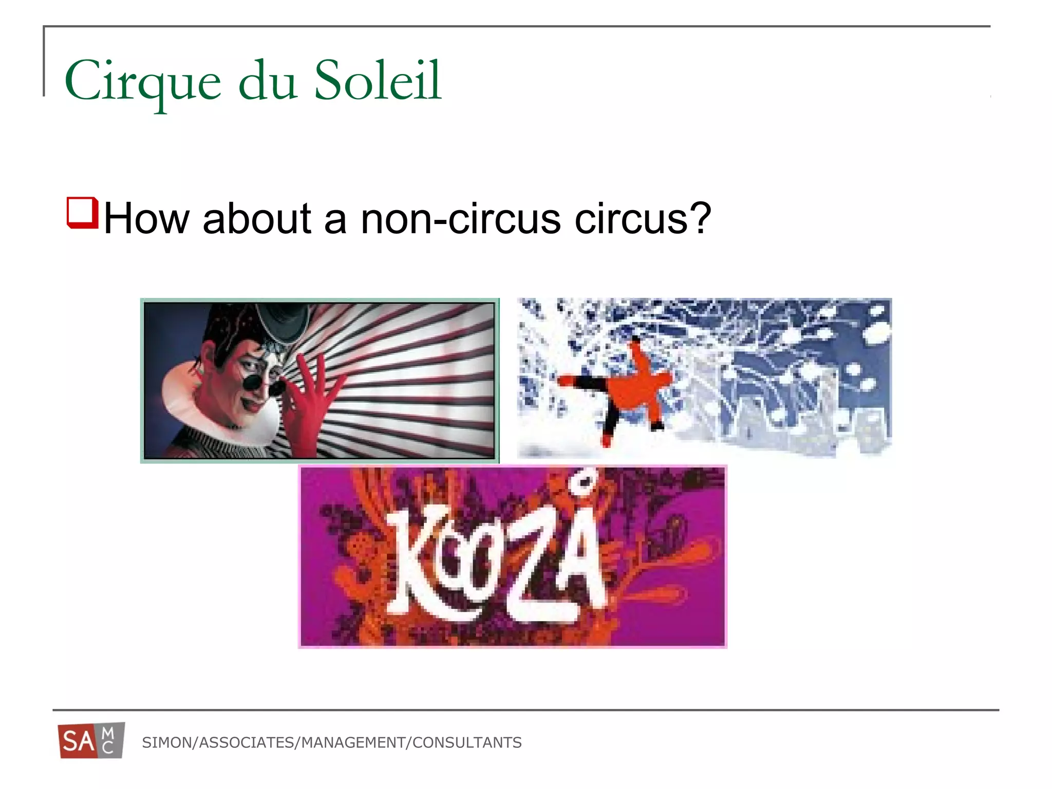 SIMON/ASSOCIATES/MANAGEMENT/CONSULTANTS
Cirque du Soleil
How about a non-circus circus?
 