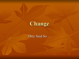 Change They Said So … 