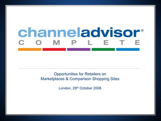 Opportunities for Retailers on
Marketplaces & Comparison Shopping Sites

         London, 28th October 2008
 