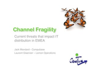 Current threats that impact IT
distribution in EMEA

Jack Mandard - Compubase
Laurent Glaenzer – Lemon Operations
 