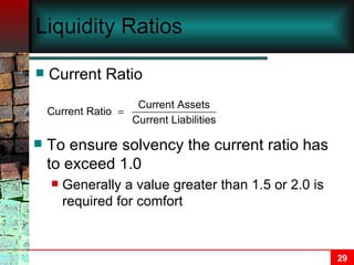 Liquidity Ratios Current Ratio To ensure solvency the current ratio has to exceed 1.0 Generally a value greater than 1.5 or 2.0 is required for comfort 