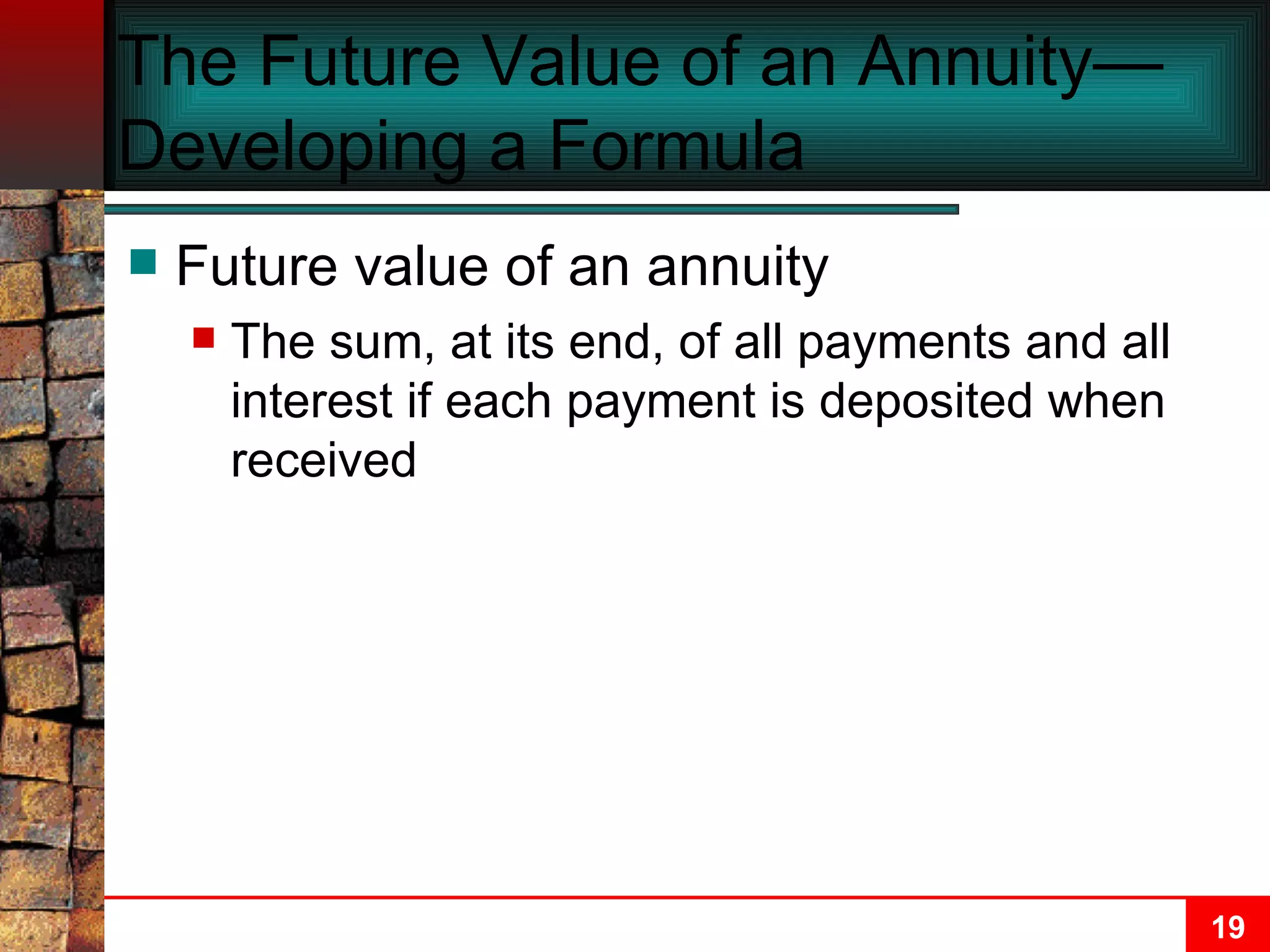 The Future Value of an Annuity—Developing a Formula Future value of an annuity The sum, at its end, of all payments and all interest if each payment is deposited when received 