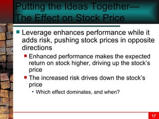 Putting the Ideas Together—The Effect on Stock Price Leverage enhances performance while it adds risk, pushing stock prices in opposite directions Enhanced performance makes the expected return on stock higher, driving up the stock’s price The increased risk drives down the stock’s price Which effect dominates, and when? 