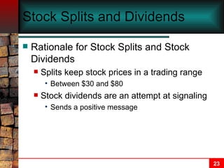 Stock Splits and Dividends Rationale for Stock Splits and Stock Dividends Splits keep stock prices in a trading range Between $30 and $80 Stock dividends are an attempt at signaling Sends a positive message 