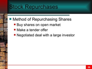 Stock Repurchases Method of Repurchasing Shares Buy shares on open market Make a tender offer Negotiated deal with a large investor 