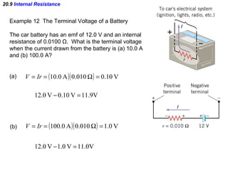 20.9  Internal Resistance Example 12  The Terminal Voltage of a Battery The car battery has an emf of 12.0 V and an intern...