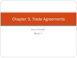 Avery Trendel Block 3 Chapter 3, Trade Agreements 