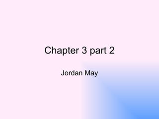 Chapter 3 part 2 Jordan May 