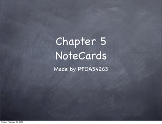 Chapter 5
                            NoteCards
                            Made by PFOA54263




Friday, February 20, 2009
 