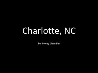 Charlotte, NC
   by  Monty Chandler
 