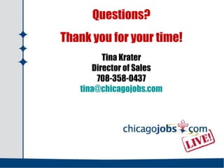 Questions? Thank you for your time! Tina Krater Director of Sales 708-358-0437 [email_address] 